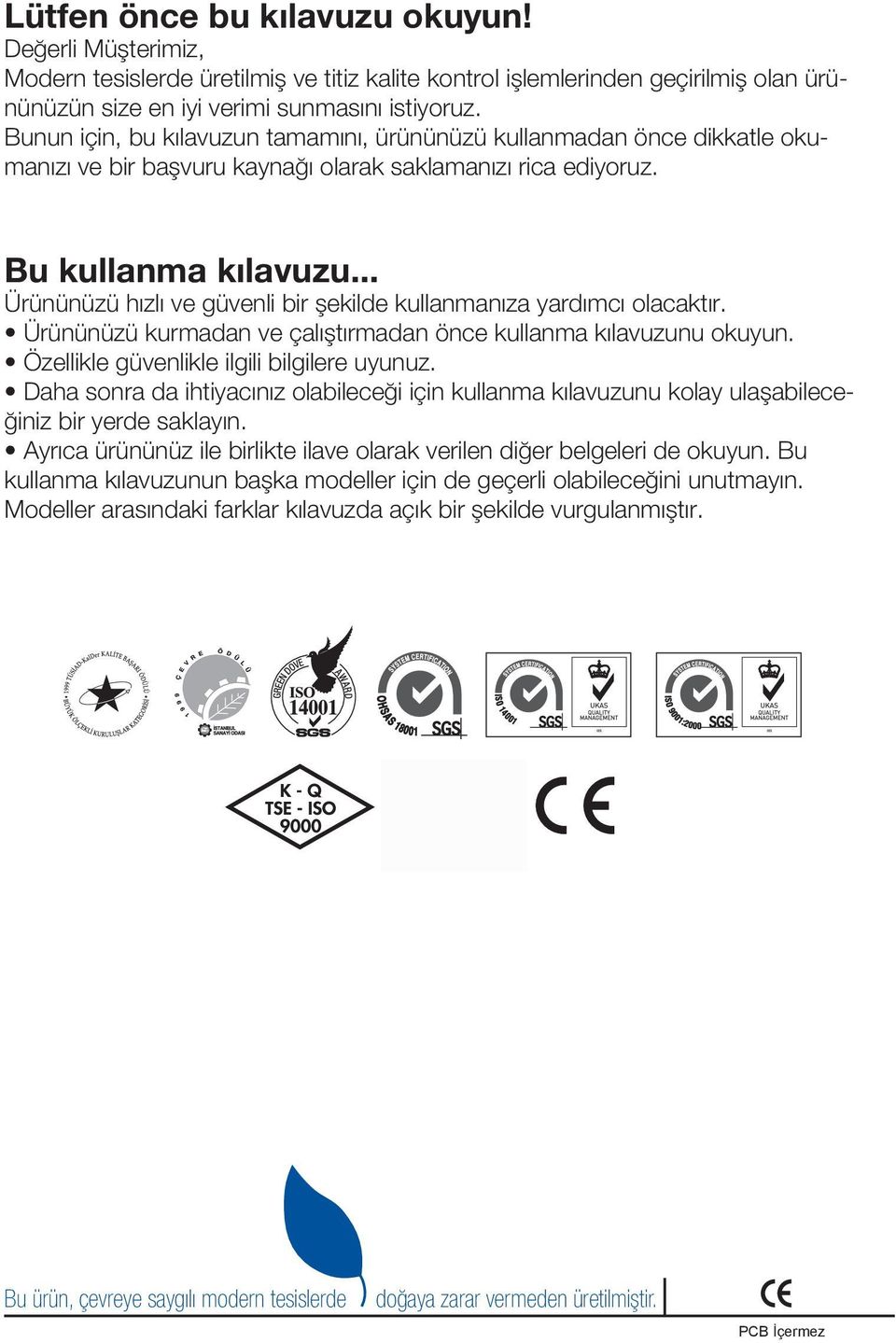 .. Ürününüzü hızlı ve güvenli bir şekilde kullanmanıza yardımcı olacaktır. Ürününüzü kurmadan ve çalıştırmadan önce kullanma kılavuzunu okuyun. Özellikle güvenlikle ilgili bilgilere uyunuz.