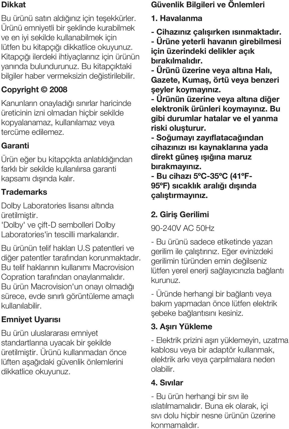 Copyright 2008 Kanunlar n onaylad s n rlar haricinde üreticinin izni olmadan hiçbir sekilde kopyalanamaz, kullan lamaz veya tercüme edilemez.