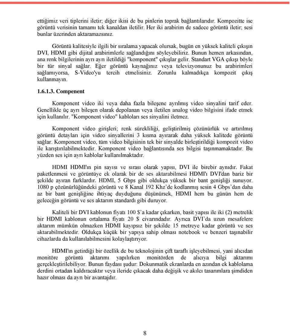 Görüntü kalitesiyle ilgili bir sıralama yapacak olursak, bugün en yüksek kaliteli çıkıģın DVI, HDMI gibi dijital arabirimlerle sağlandığını söyleyebiliriz.