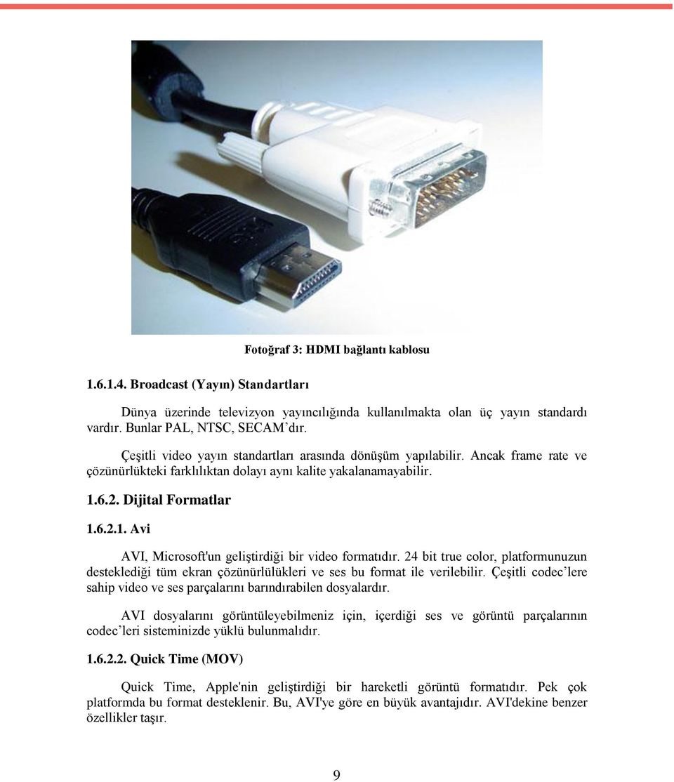 6.2. Dijital Formatlar 1.6.2.1. Avi AVI, Microsoft'un geliģtirdiği bir video formatıdır. 24 bit true color, platformunuzun desteklediği tüm ekran çözünürlülükleri ve ses bu format ile verilebilir.