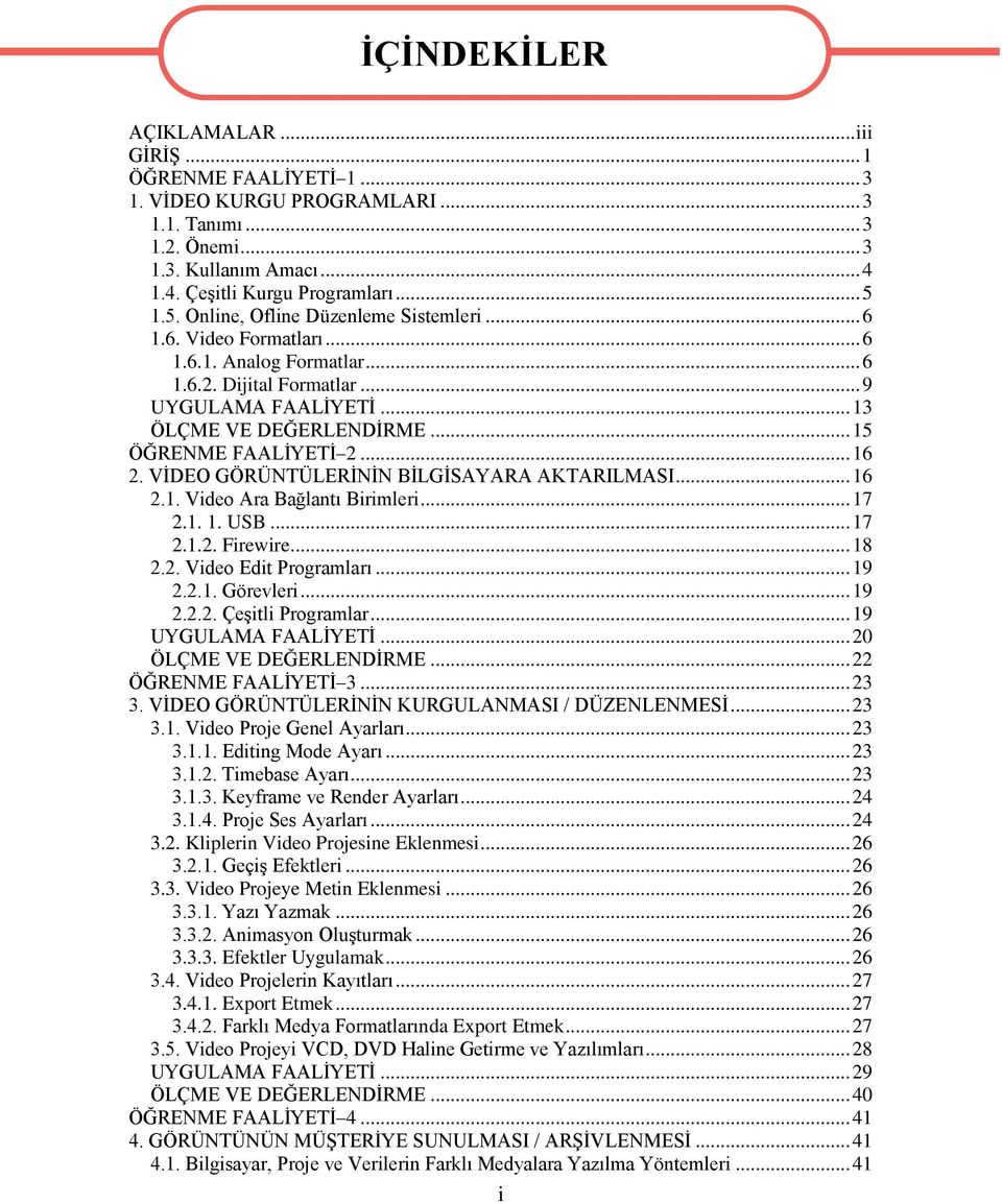 .. 15 ÖĞRENME FAALĠYETĠ 2... 16 2. VĠDEO GÖRÜNTÜLERĠNĠN BĠLGĠSAYARA AKTARILMASI... 16 2.1. Video Ara Bağlantı Birimleri... 17 2.1. 1. USB... 17 2.1.2. Firewire... 18 2.2. Video Edit Programları... 19 2.