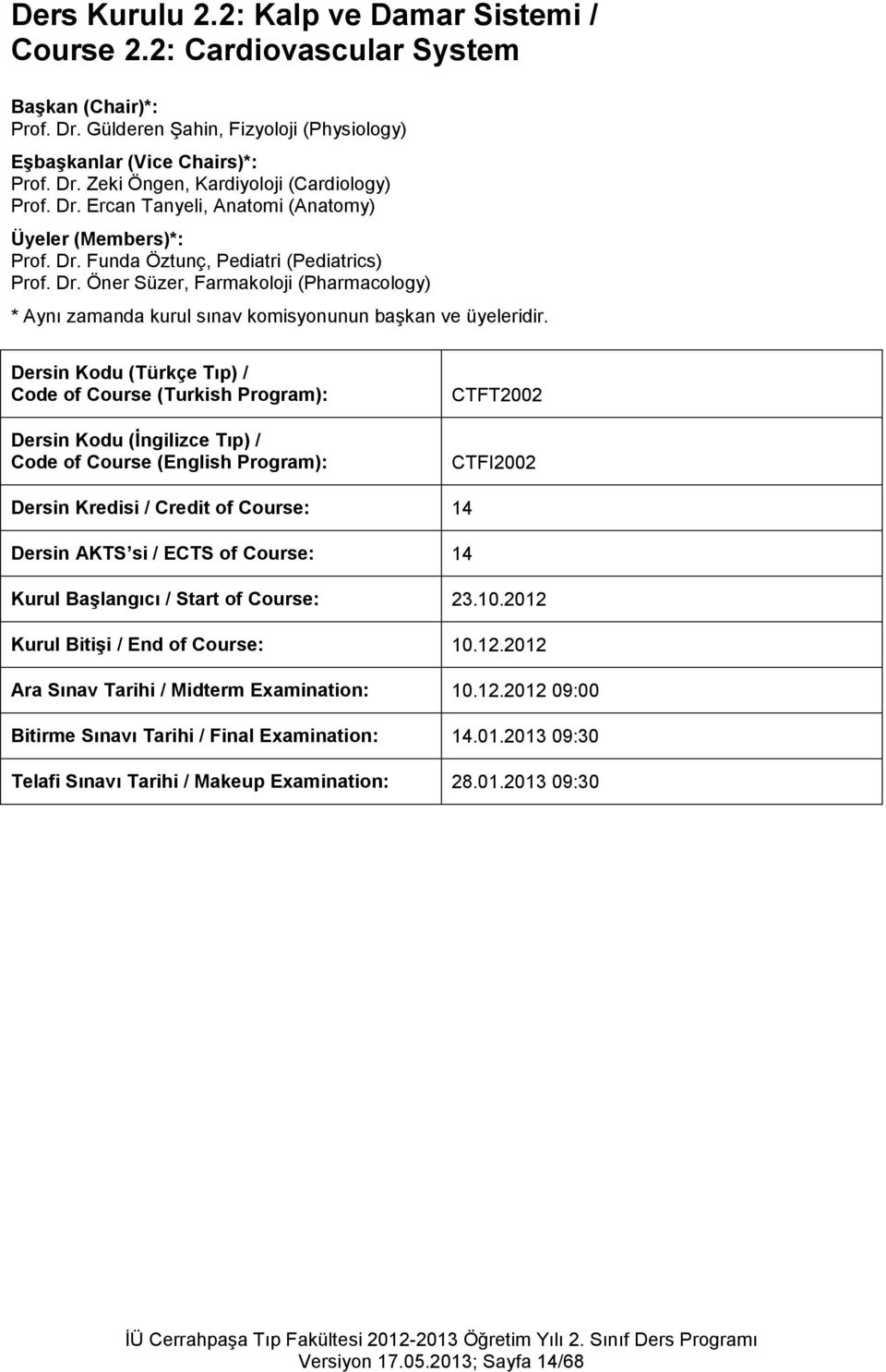 Dersin Kodu (Türkçe Tıp) / Code of Course (Turkish Program): Dersin Kodu (İngilizce Tıp) / Code of Course (English Program): CTFT2002 CTFI2002 Dersin Kredisi / Credit of Course: 14 Dersin AKTS si /