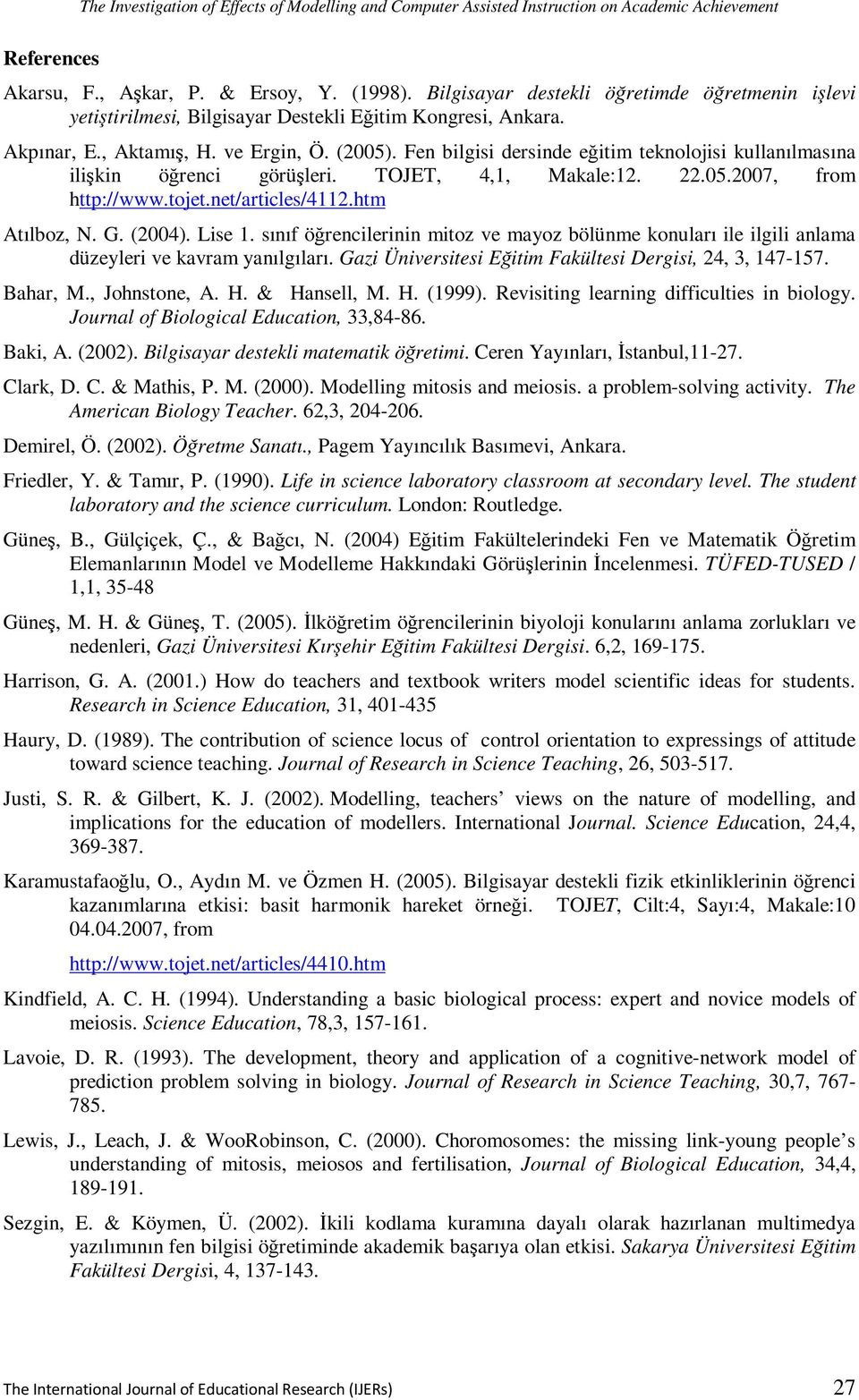 Fen bilgisi dersinde eğitim teknolojisi kullanılmasına ilişkin öğrenci görüşleri. TOJET, 4,1, Makale:12. 22.05.2007, from http://www.tojet.net/articles/4112.htm Atılboz, N. G. (2004). Lise 1.