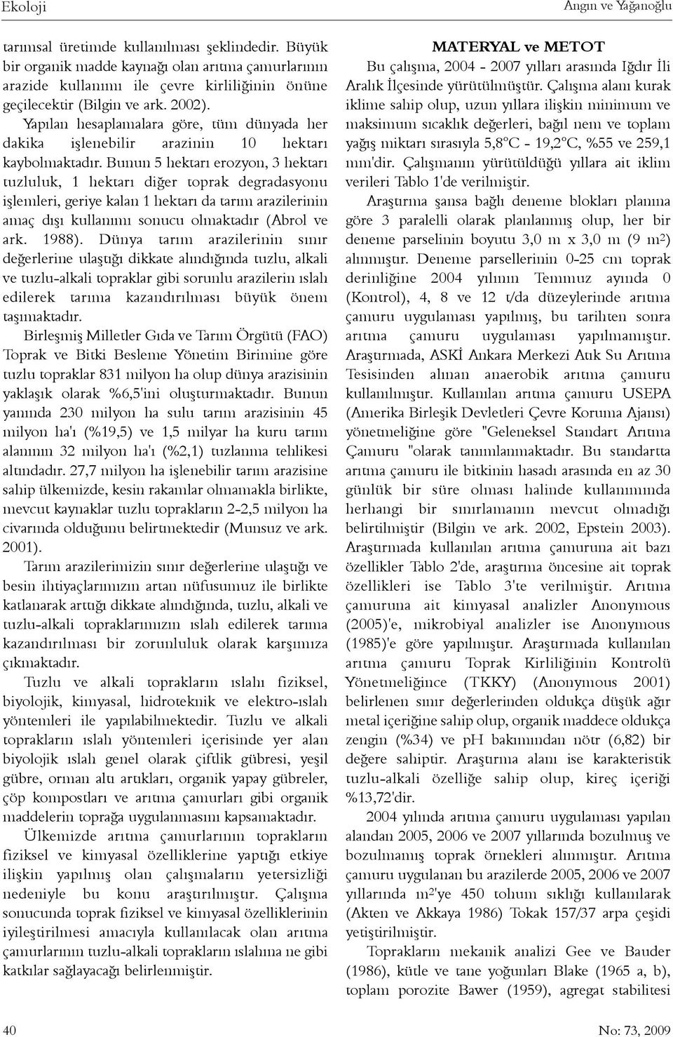 Bunun 5 hektarý erozyon, 3 hektarý tuzluluk, 1 hektarý diðer toprak degradasyonu iþlemleri, geriye kalan 1 hektarý da tarým arazilerinin amaç dýþý kullanýmý sonucu olmaktadýr (Abrol ve ark. 1988).