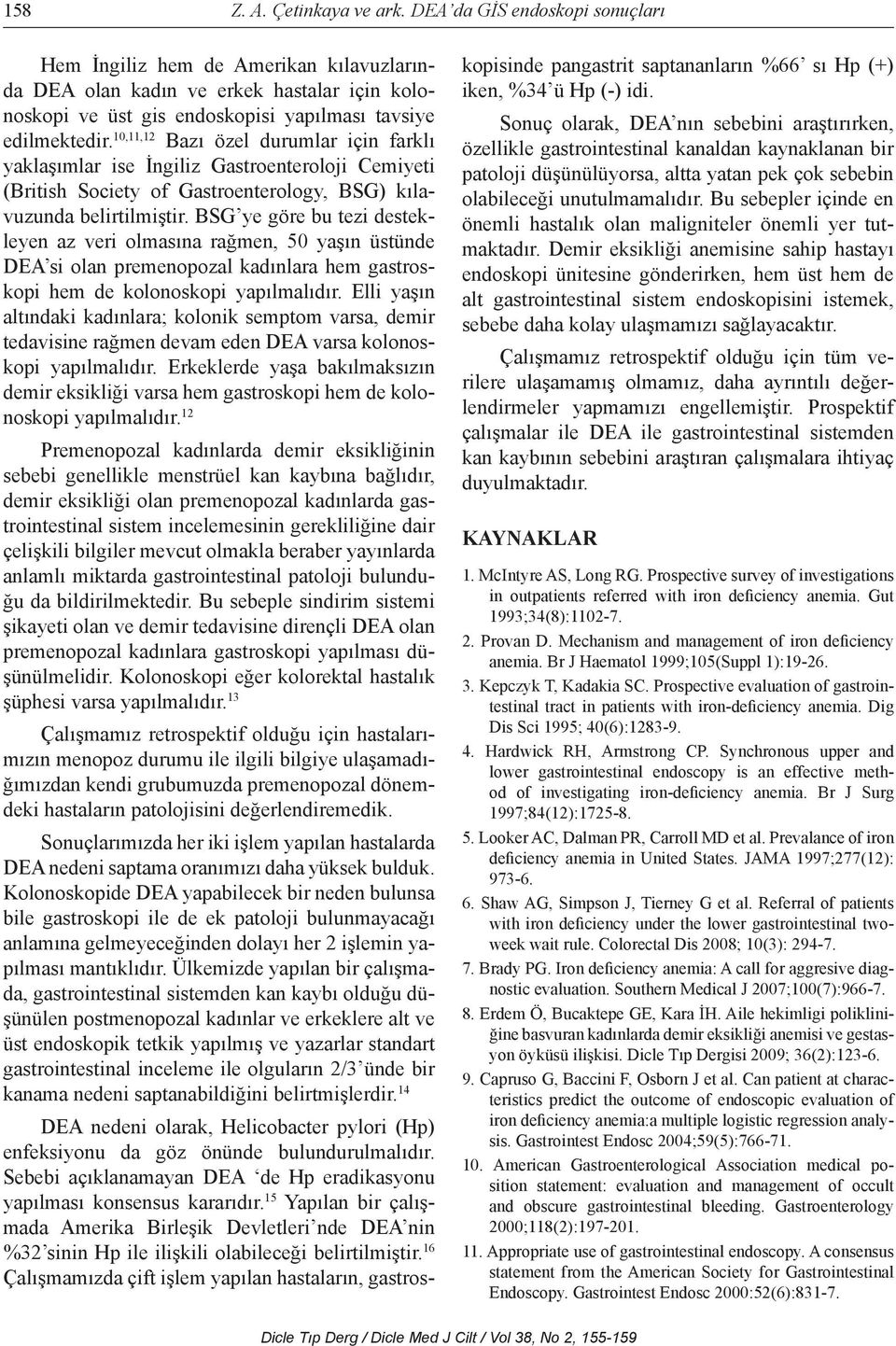 10,11,12 Bazı özel durumlar için farklı yaklaşımlar ise İngiliz Gastroenteroloji Cemiyeti (British Society of Gastroenterology, BSG) kılavuzunda belirtilmiştir.