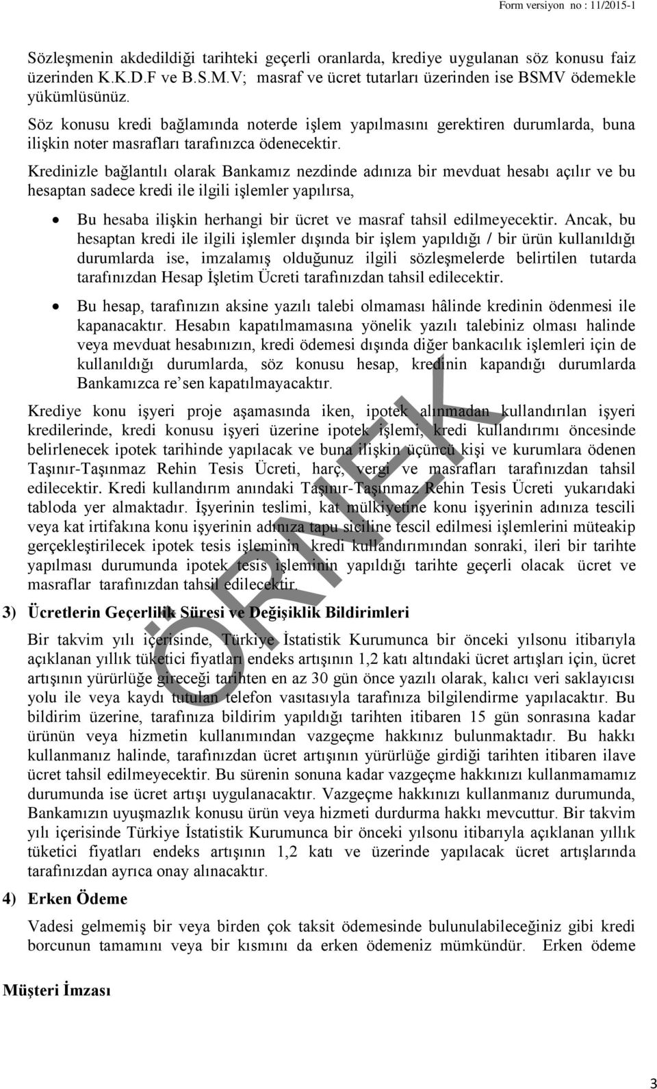 Kredinizle bağlantılı olarak Bankamız nezdinde adınıza bir mevduat hesabı açılır ve bu hesaptan sadece kredi ile ilgili işlemler yapılırsa, Bu hesaba ilişkin herhangi bir ücret ve masraf tahsil