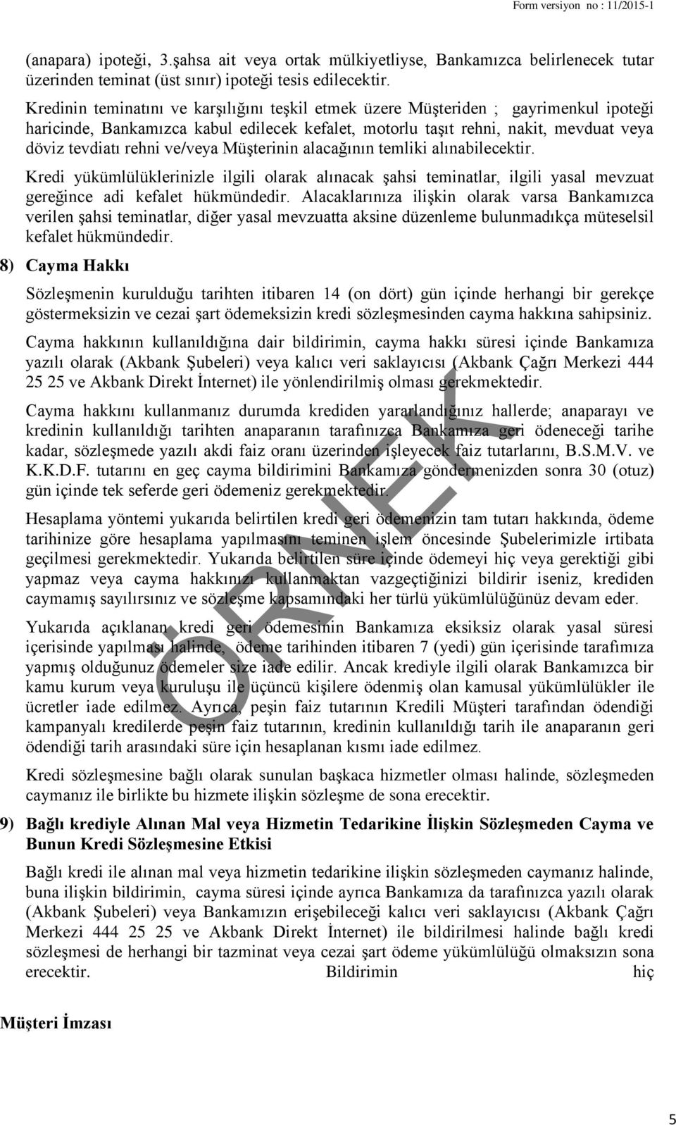 ve/veya Müşterinin alacağının temliki alınabilecektir. Kredi yükümlülüklerinizle ilgili olarak alınacak şahsi teminatlar, ilgili yasal mevzuat gereğince adi kefalet hükmündedir.