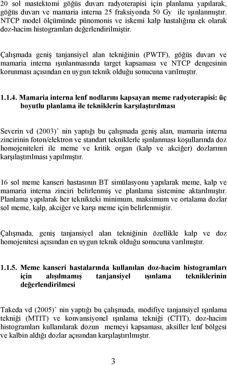 Çalışmada geniş tanjansiyel alan tekniğinin (PWTF), göğüs duvarı ve mamaria interna ışınlanmasında target kapsaması ve NTCP dengesinin korunması açısından en uygun teknik olduğu sonucuna varılmıştır.