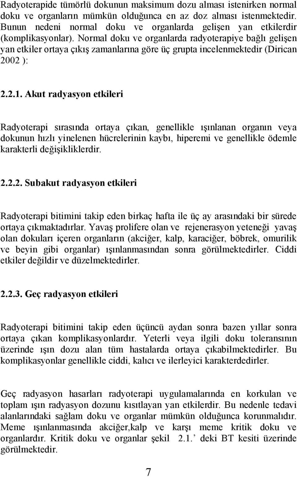 Normal doku ve organlarda radyoterapiye bağlı gelişen yan etkiler ortaya çıkış zamanlarına göre üç grupta incelenmektedir (Dirican 2002 ): 2.2.1.