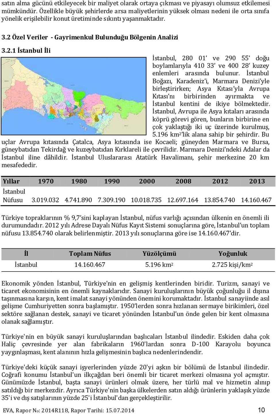 2 Özel Veriler - Gayrimenkul Bulunduğu Bölgenin Analizi 3.2.1 İstanbul İli İstanbul, 280 01 ve 290 55 doğu boylamlarıyla 410 33 ve 400 28 kuzey enlemleri arasında bulunur.