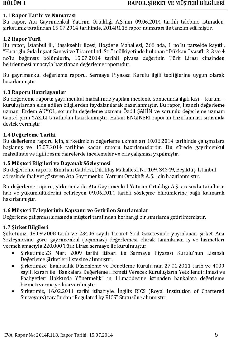 2 Rapor Türü Bu rapor, İstanbul ili, Başakşehir ilçesi, Hoşdere Mahallesi, 268 ada, 1 no lu parselde kayıtlı, Hacıoğlu Gıda İnşaat Sanayi ve Ticaret Ltd. Şti.