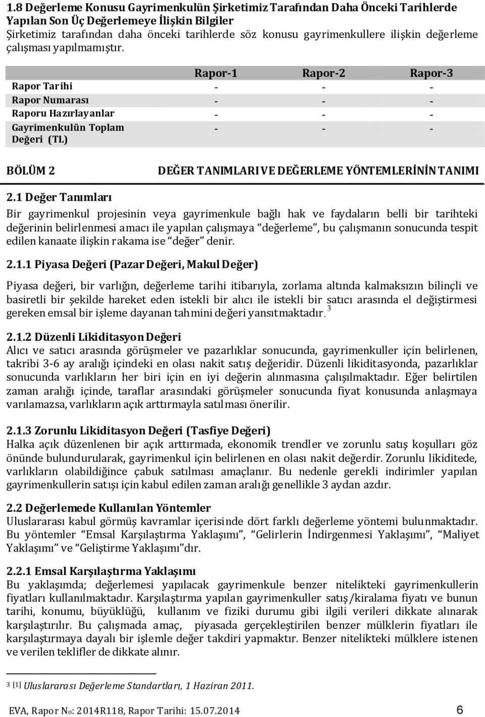 Rapor-1 Rapor-2 Rapor-3 Rapor Tarihi - - - Rapor Numarası - - - Raporu Hazırlayanlar - - - Gayrimenkulün Toplam Değeri (TL) - - - BÖLÜM 2 DEĞER TANIMLARI VE DEĞERLEME YÖNTEMLERİNİN TANIMI 2.