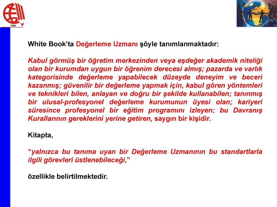 ve doğru bir şekilde kullanabilen; tanınmış bir ulusal-profesyonel değerleme kurumunun üyesi olan; kariyeri süresince profesyonel bir eğitim programını izleyen; bu Davranış