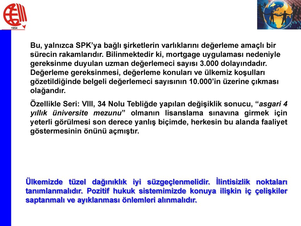 Özellikle Seri: VIII, 34 Nolu Tebliğde yapılan değiģiklik sonucu, asgari 4 yıllık üniversite mezunu olmanın lisanslama sınavına girmek için yeterli görülmesi son derece yanlıģ biçimde, herkesin bu