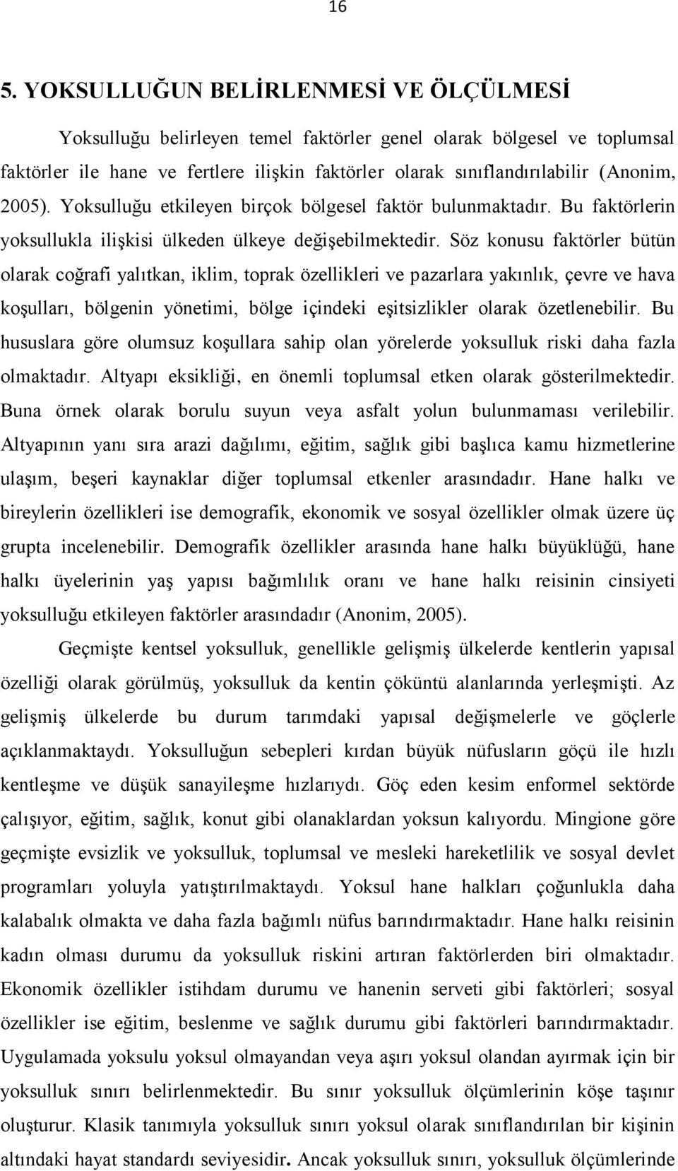 Söz konusu faktörler bütün olarak coğrafi yalıtkan, iklim, toprak özellikleri ve pazarlara yakınlık, çevre ve hava koşulları, bölgenin yönetimi, bölge içindeki eşitsizlikler olarak özetlenebilir.