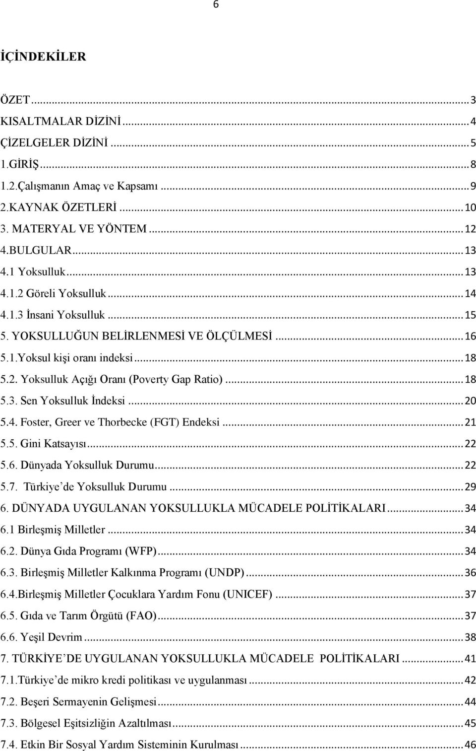 .. 18 5.3. Sen Yoksulluk İndeksi... 20 5.4. Foster, Greer ve Thorbecke (FGT) Endeksi... 21 5.5. Gini Katsayısı... 22 5.6. Dünyada Yoksulluk Durumu... 22 5.7. Türkiye de Yoksulluk Durumu... 29 6.