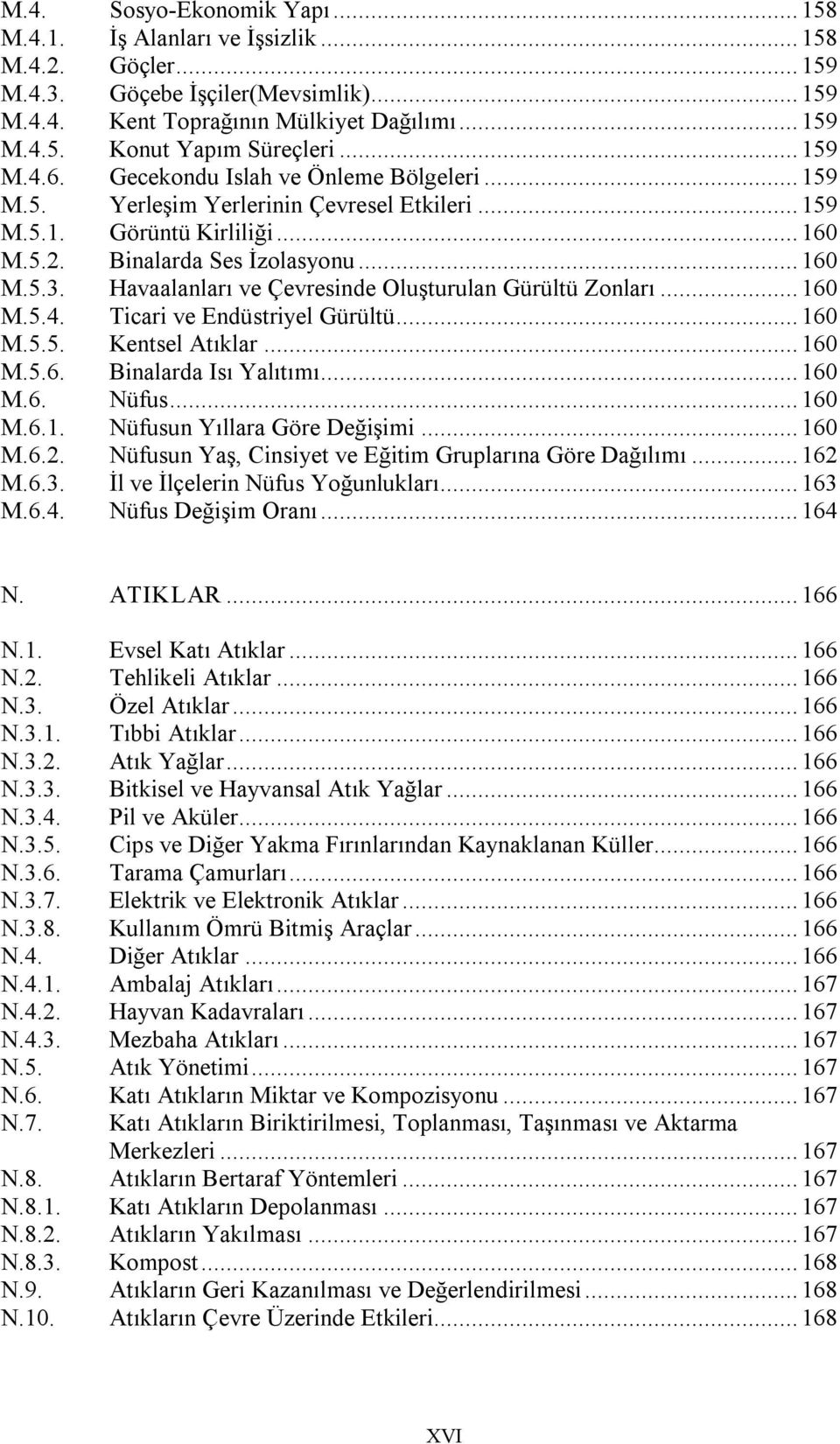 Havaalanları ve Çevresinde Oluşturulan Gürültü Zonları... 160 M.5.4. Ticari ve Endüstriyel Gürültü... 160 M.5.5. Kentsel Atıklar... 160 M.5.6. Binalarda Isı Yalıtımı... 160 M.6. Nüfus... 160 M.6.1. Nüfusun Yıllara Göre Değişimi.