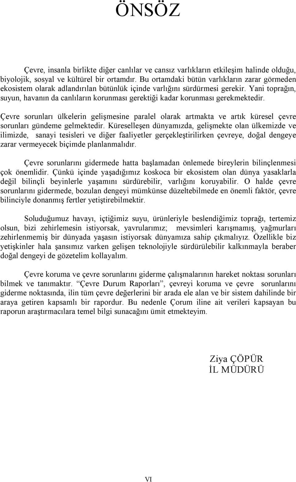 Yani toprağın, suyun, havanın da canlıların korunması gerektiği kadar korunması gerekmektedir.