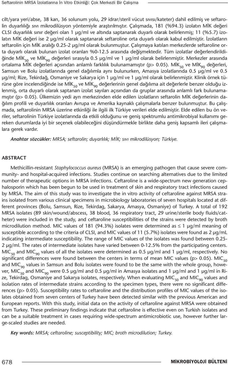 7) izolatın MİK değeri ise 2 µg/ml olarak saptanarak seftaroline orta duyarlı olarak kabul edilmiştir. İzolatların seftarolin için MİK aralığı 0.25-2 µg/ml olarak bulunmuştur.