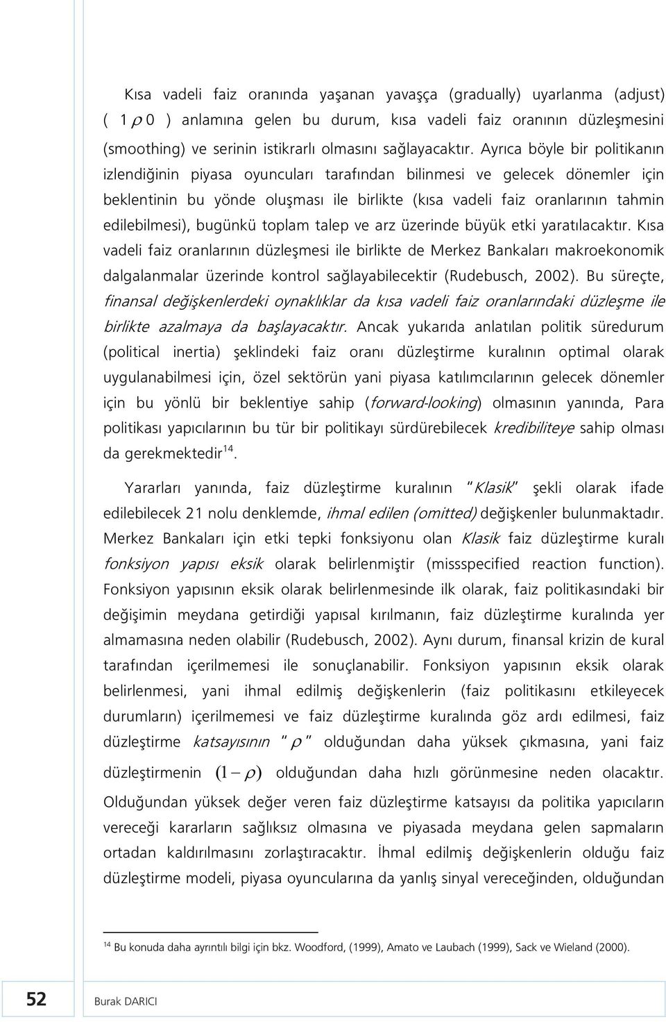 oplam alep ve az üzeinde büyük eki yaaılacakı. Kısa vadeli faiz oanlaının düzleşmesi ile bilike de Mekez Bankalaı makoekonomik dalgalanmala üzeinde konol sağlayabileceki (Rudebusch, 2002).