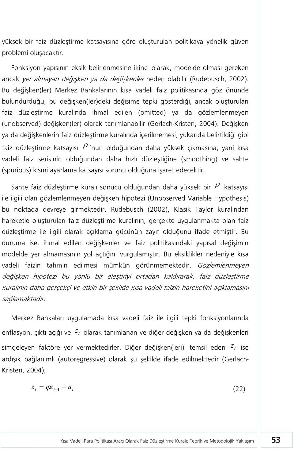 Bu değişken(le) Mekez Bankalaının kısa vadeli faiz poliikasında göz önünde bulunduduğu, bu değişken(le)deki değişime epki gösediği, ancak oluşuulan faiz düzleşime kualında ihmal edilen (omied) ya da