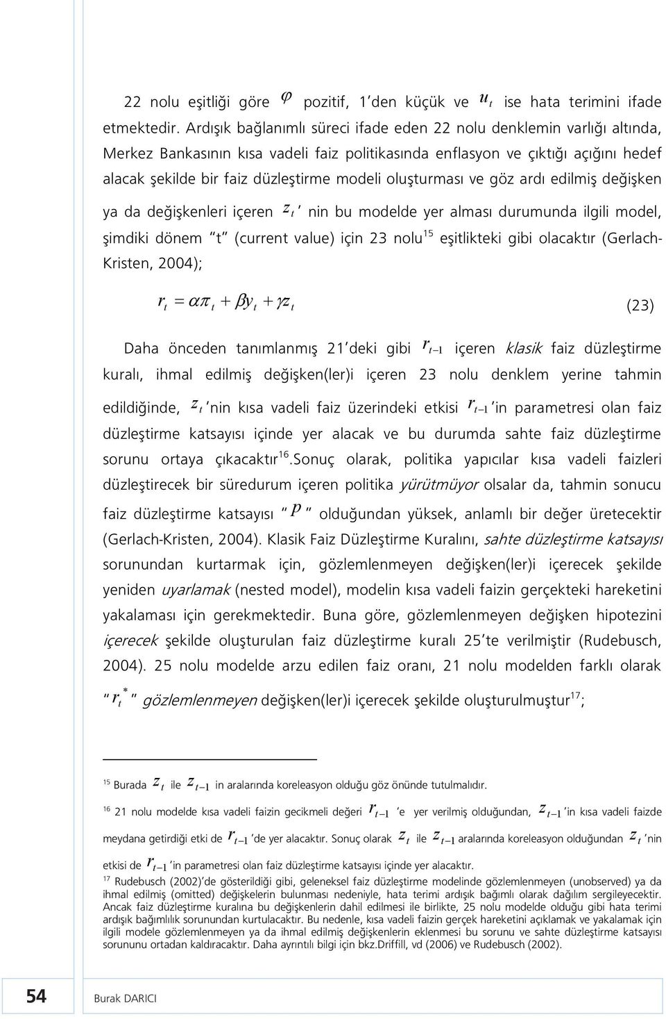 ve göz adı edilmiş değişken ya da değişkenlei içeen z nin bu modelde ye alması duumunda ilgili model, şimdiki dönem (cuen value) için 23 nolu 15 eşilikeki gibi olacakı (Gelach- Kisen, 2004); y z (23)