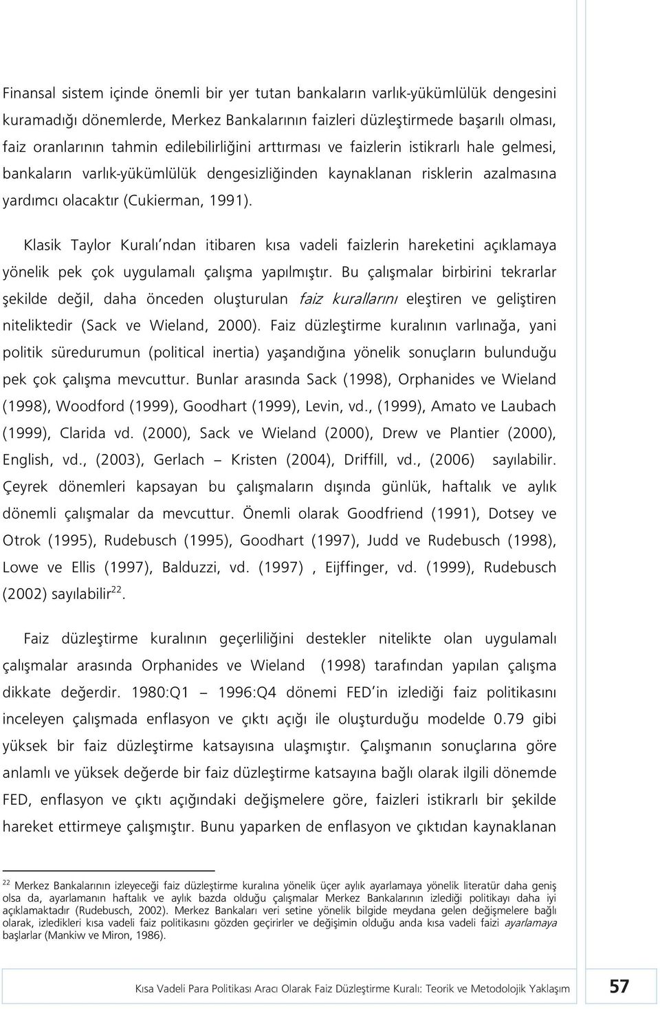 Klasik Taylo Kualı ndan iibaen kısa vadeli faizlein haekeini açıklamaya yönelik pek çok uygulamalı çalışma yapılmışı.