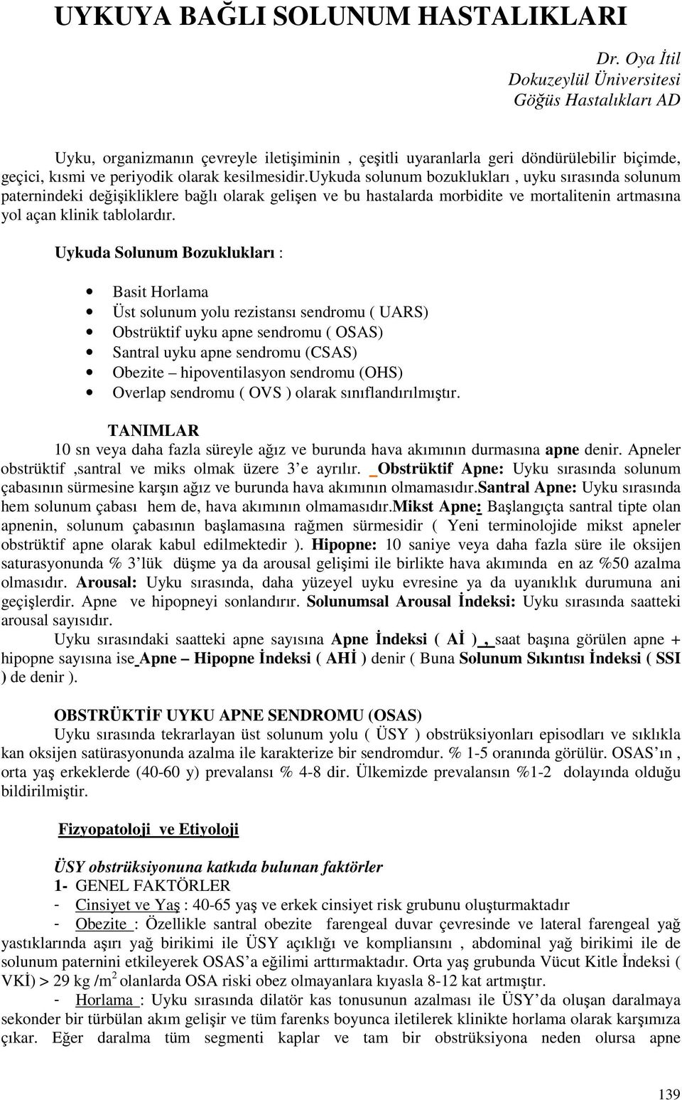 uykuda solunum bozuklukları, uyku sırasında solunum paternindeki değişikliklere bağlı olarak gelişen ve bu hastalarda morbidite ve mortalitenin artmasına yol açan klinik tablolardır.