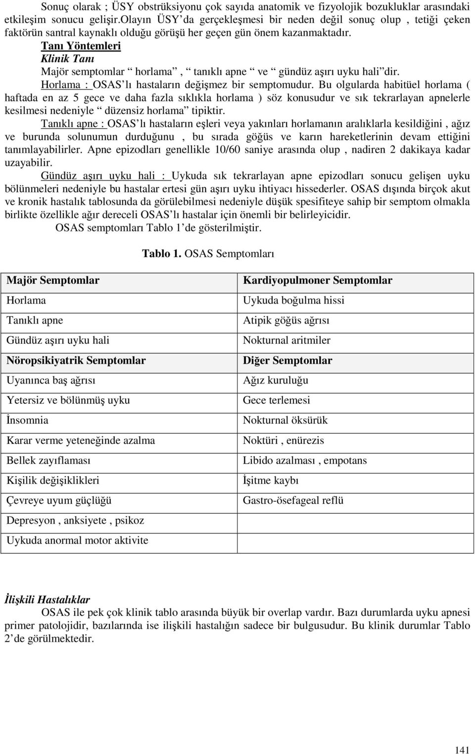 Tanı Yöntemleri Klinik Tanı Majör semptomlar horlama, tanıklı apne ve gündüz aşırı uyku hali dir. Horlama : OSAS lı hastaların değişmez bir semptomudur.