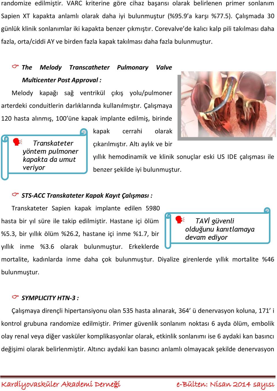 The Melody Transcatheter Pulmonary Valve Multicenter Post Approval : Melody kapağı sağ ventrikül çıkış yolu/pulmoner arterdeki conduitlerin darlıklarında kullanılmıştır.