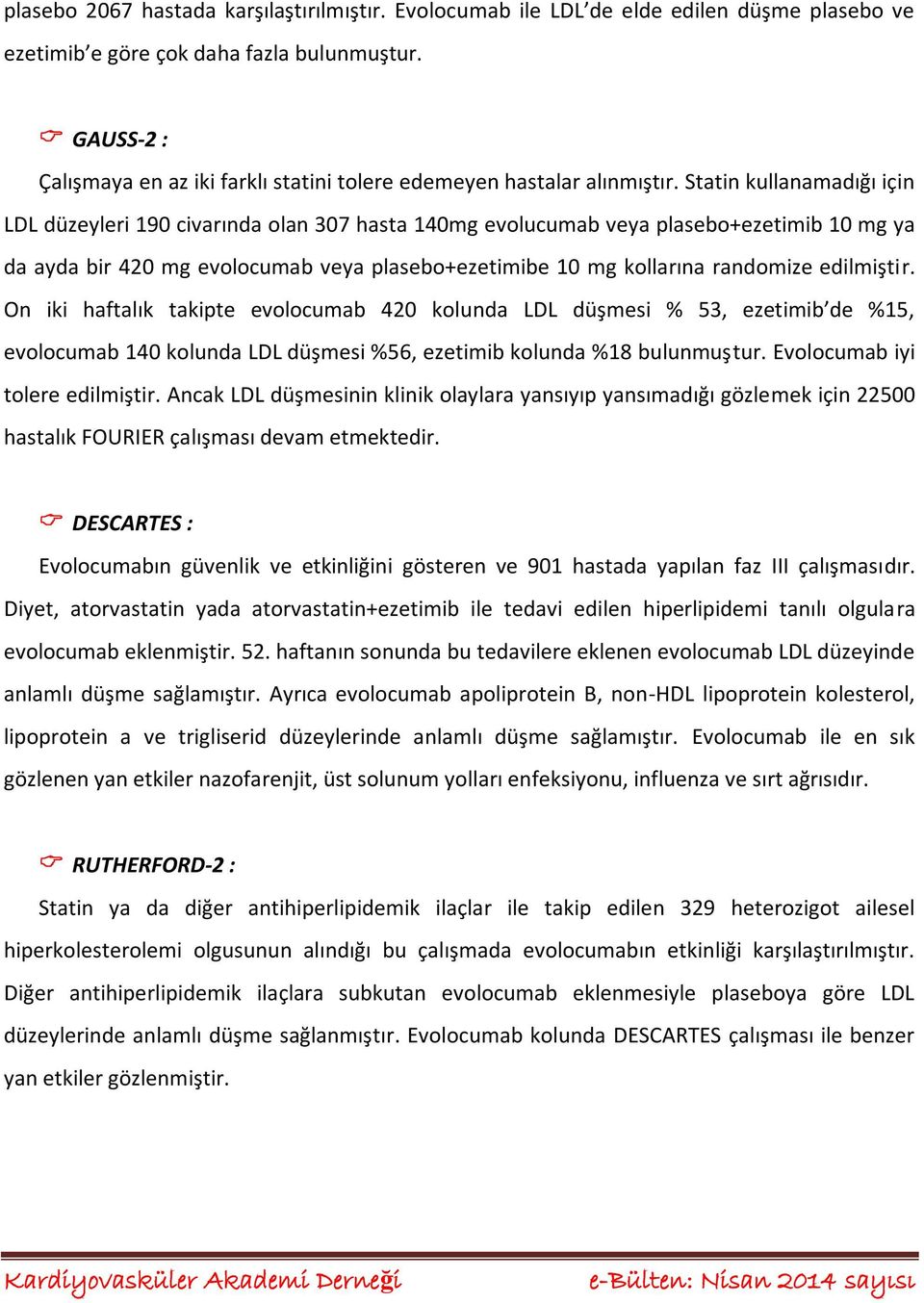 Statin kullanamadığı için LDL düzeyleri 190 civarında olan 307 hasta 140mg evolucumab veya plasebo+ezetimib 10 mg ya da ayda bir 420 mg evolocumab veya plasebo+ezetimibe 10 mg kollarına randomize