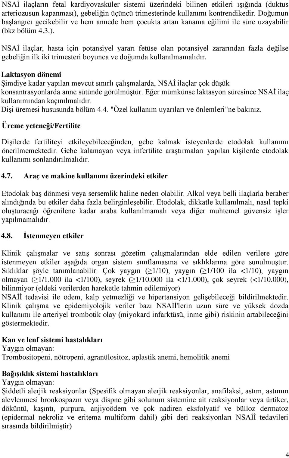 NSAİ ilaçlar, hasta için potansiyel yararı fetüse olan potansiyel zararından fazla değilse gebeliğin ilk iki trimesteri boyunca ve doğumda kullanılmamalıdır.