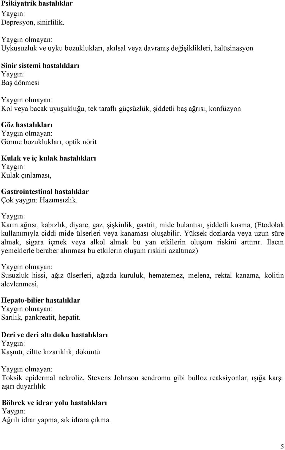 konfüzyon Göz hastalıkları Görme bozuklukları, optik nörit Kulak ve iç kulak hastalıkları Kulak çınlaması, Gastrointestinal hastalıklar Çok yaygın: Hazımsızlık.