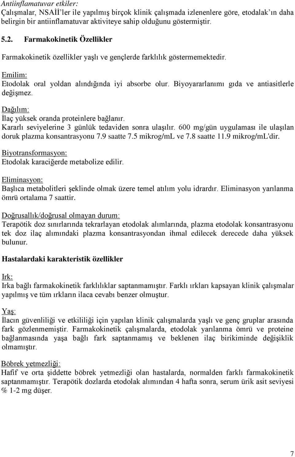 Biyoyararlanımı gıda ve antiasitlerle değişmez. Dağılım: İlaç yüksek oranda proteinlere bağlanır. Kararlı seviyelerine 3 günlük tedaviden sonra ulaşılır.