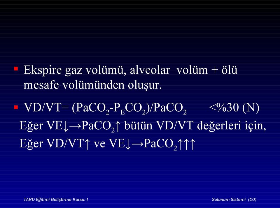 VD/VT= (PaCO 2 -P E CO 2 )/PaCO 2 <%30 (N) Eğer VE PaCO 2