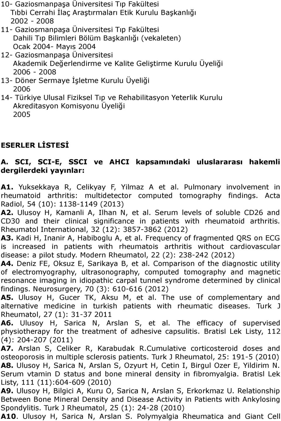 ESERLER LİSTESİ A. SCI, SCI-E, SSCI ve AHCI kapsamındaki uluslararası hakemli dergilerdeki yayınlar: A1. Yuksekkaya R, Celikyay F, Yilmaz A et al.