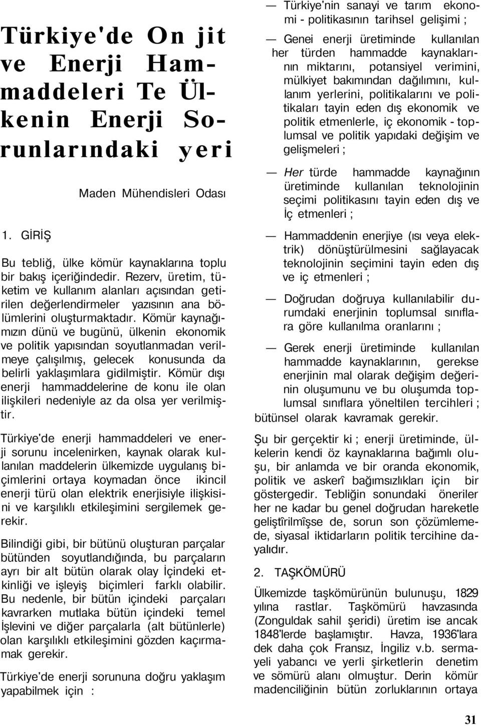 Kömür kaynağımızın dünü ve bugünü, ülkenin ekonomik ve politik yapısından soyutlanmadan verilmeye çalışılmış, gelecek konusunda da belirli yaklaşımlara gidilmiştir.