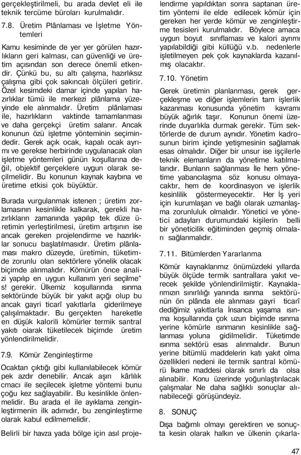 Çünkü bu, su altı çalışma, hazırlıksız çalışma gibi çok sakıncalı ölçüleri getirir. Özel kesimdeki damar içinde yapılan hazırlıklar tümü ile merkezi plânlama yüzeyinde ele alınmalıdır.