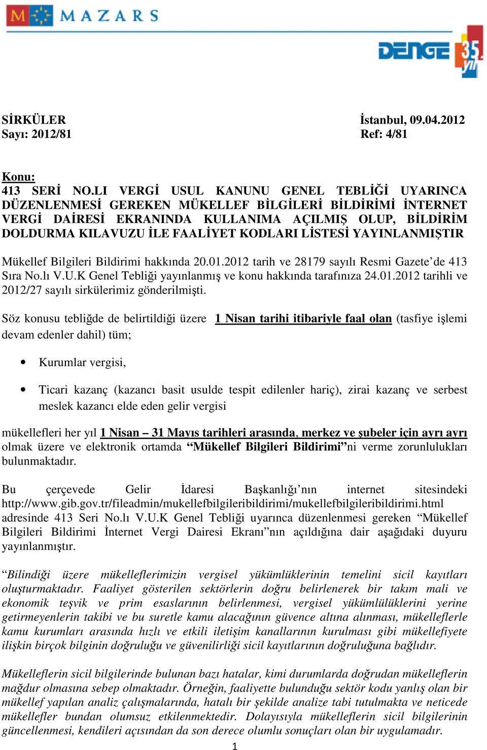 LĐSTESĐ YAYINLANMIŞTIR Mükellef Bilgileri Bildirimi hakkında 20.01.2012 tarih ve 28179 sayılı Resmi Gazete de 413 Sıra No.lı V.U.K Genel Tebliği yayınlanmış ve konu hakkında tarafınıza 24.01.2012 tarihli ve 2012/27 sayılı sirkülerimiz gönderilmişti.