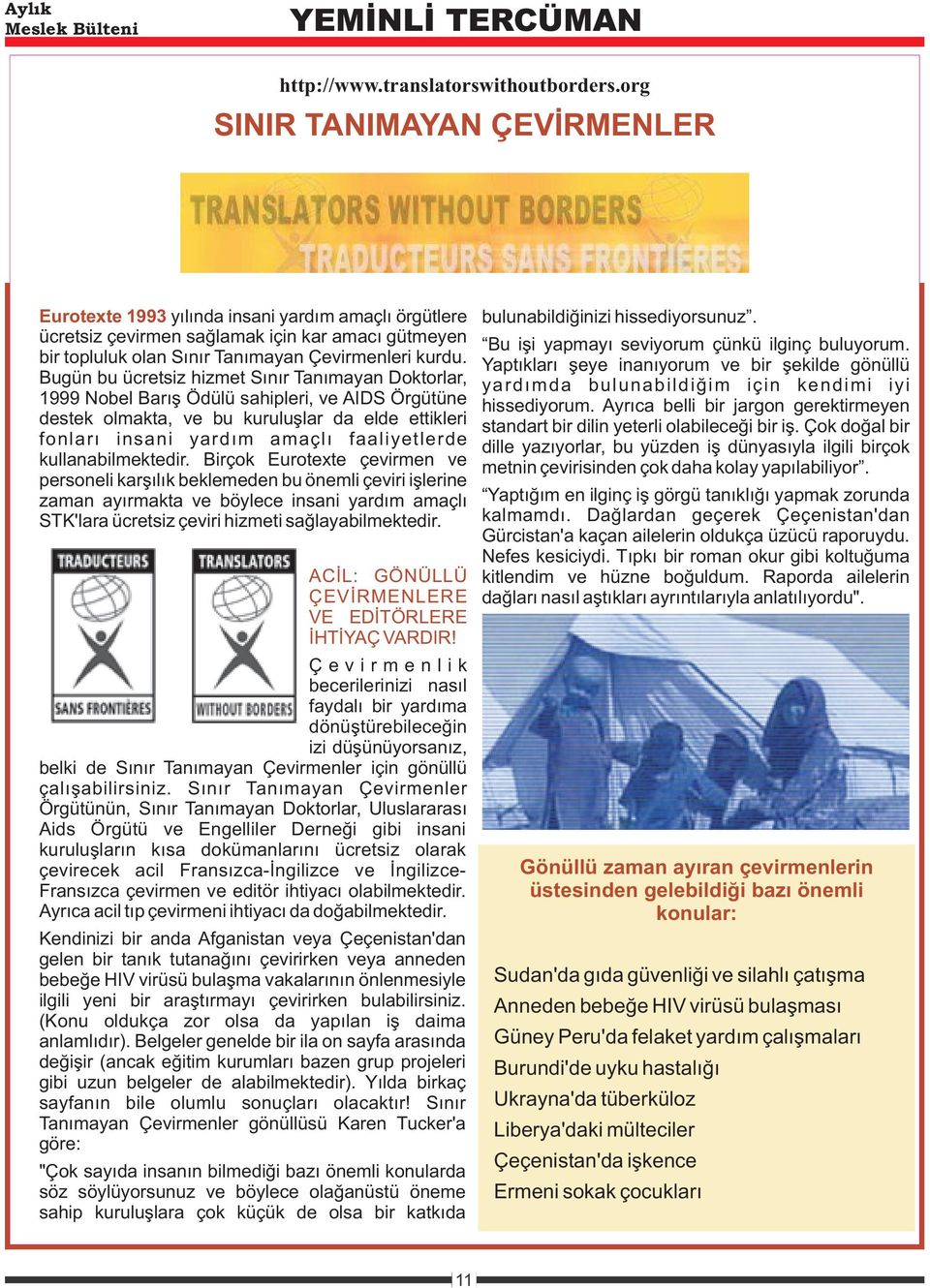 Yaptýklarý þeye inanýyorum ve bir þekilde gönüllü Bugün bu ücretsiz hizmet Sýnýr Tanýmayan Doktorlar, yardýmda bulunabildiðim için kendimi iyi 1999 Nobel Barýþ Ödülü sahipleri, ve AIDS Örgütüne