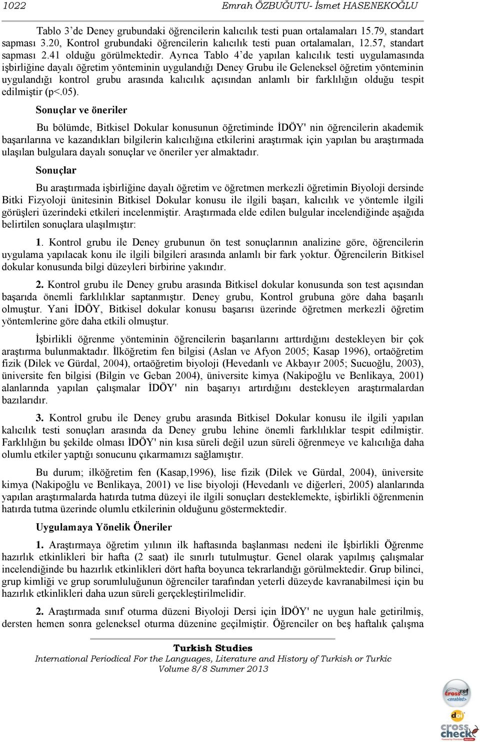 Ayrıca Tablo 4 de yapılan kalıcılık testi uygulamasında işbirliğine dayalı öğretim yönteminin uygulandığı Deney Grubu ile Geleneksel öğretim yönteminin uygulandığı kontrol grubu arasında kalıcılık