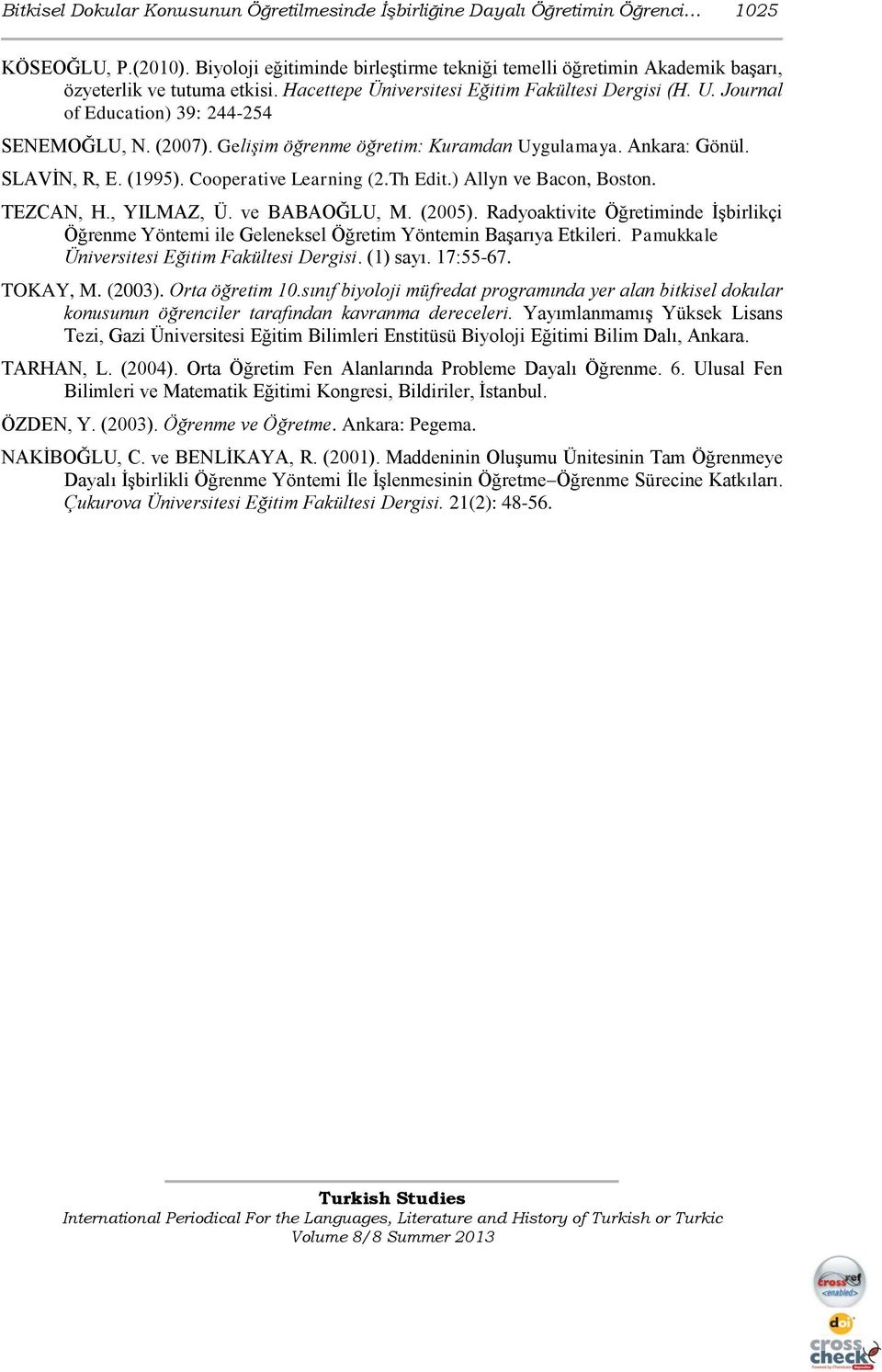 Journal of Education) 39: 244-254 SENEMOĞLU, N. (2007). Gelişim öğrenme öğretim: Kuramdan Uygulamaya. Ankara: Gönül. SLAVİN, R, E. (1995). Cooperative Learning (2.Th Edit.) Allyn ve Bacon, Boston.