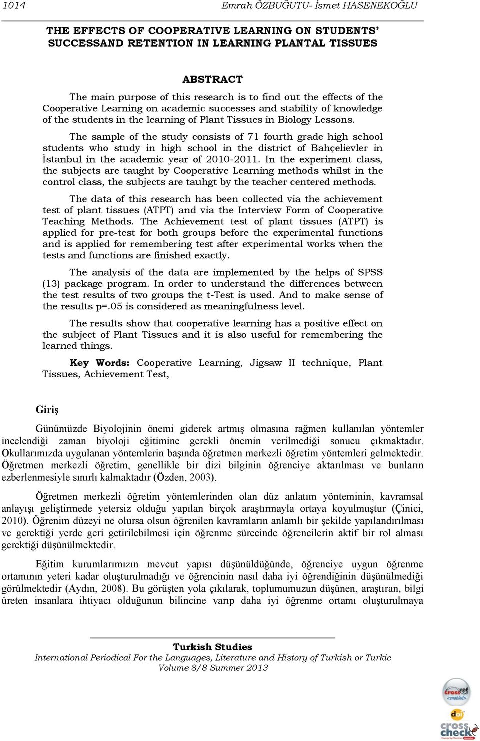 The sample of the study consists of 71 fourth grade high school students who study in high school in the district of Bahçelievler in İstanbul in the academic year of 2010-2011.