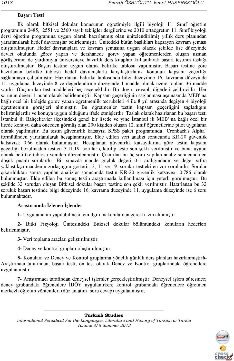 Sınıf biyoloji dersi öğretim programına uygun olarak hazırlanmış olan ünitelendirilmiş yıllık ders planından yararlanılarak hedef davranışlar belirlenmiştir.