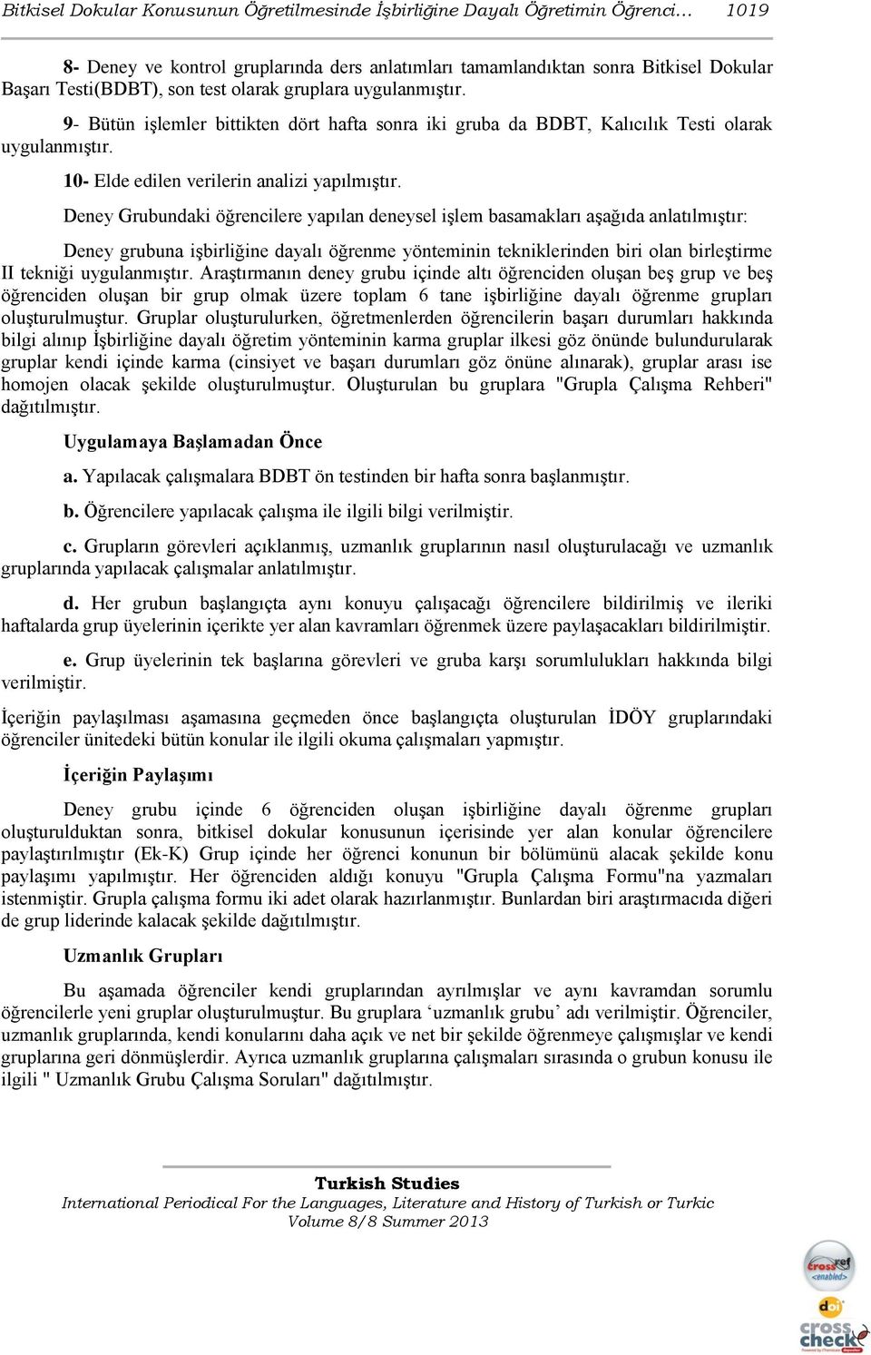 Deney Grubundaki öğrencilere yapılan deneysel işlem basamakları aşağıda anlatılmıştır: Deney grubuna işbirliğine dayalı öğrenme yönteminin tekniklerinden biri olan birleştirme II tekniği