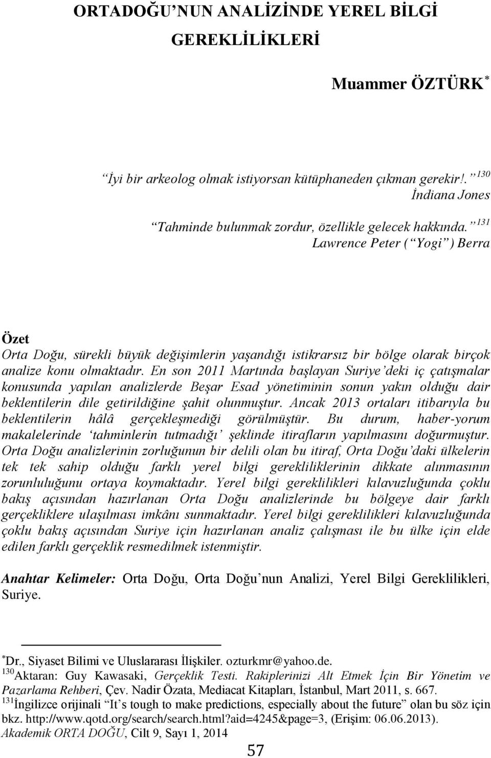 En son 2011 Martında başlayan Suriye deki iç çatışmalar konusunda yapılan analizlerde Beşar Esad yönetiminin sonun yakın olduğu dair beklentilerin dile getirildiğine şahit olunmuştur.