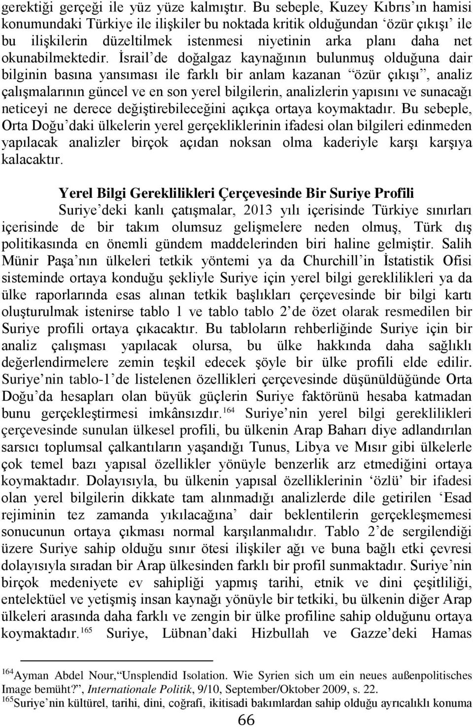 İsrail de doğalgaz kaynağının bulunmuş olduğuna dair bilginin basına yansıması ile farklı bir anlam kazanan özür çıkışı, analiz çalışmalarının güncel ve en son yerel bilgilerin, analizlerin yapısını