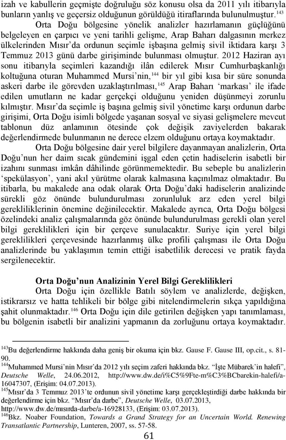 sivil iktidara karşı 3 Temmuz 2013 günü darbe girişiminde bulunması olmuştur.