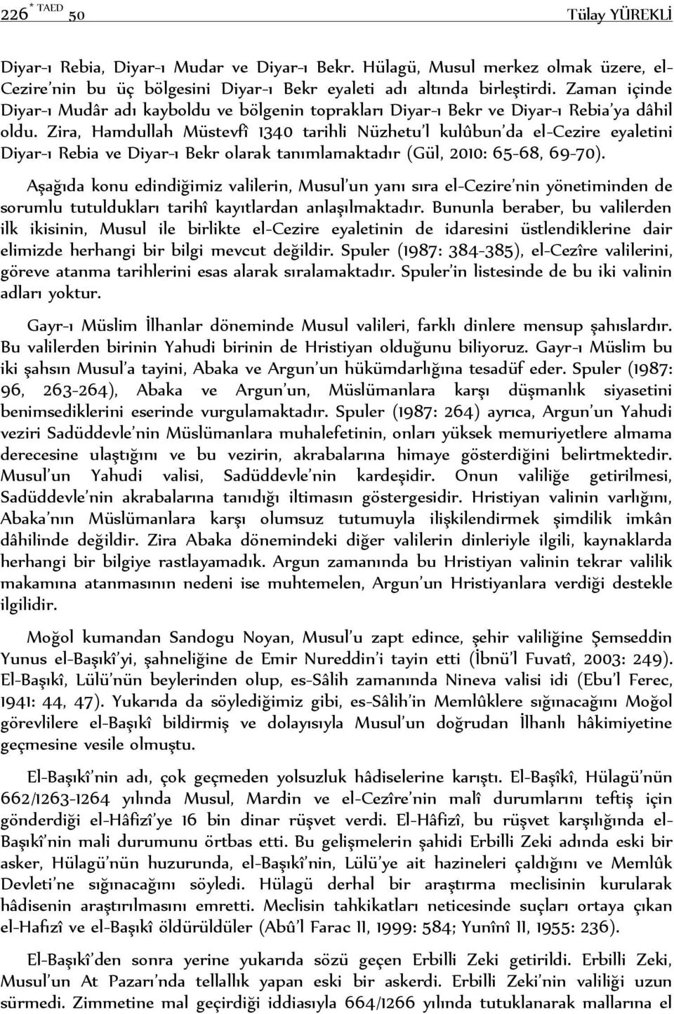 Zira, Hamdullah Müstevfî 1340 tarihli Nüzhetu l kulûbun da el-cezire eyaletini Diyar-ı Rebia ve Diyar-ı Bekr olarak tanımlamaktadır (Gül, 2010: 65-68, 69-70).