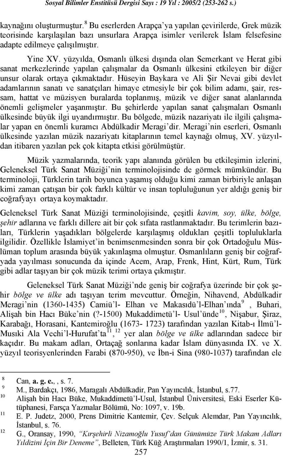 Hüseyin Baykara ve Ali Şir Nevai gibi devlet adamlarının sanatı ve sanatçıları himaye etmesiyle bir çok bilim adamı, şair, ressam, hattat ve müzisyen buralarda toplanmış, müzik ve diğer sanat